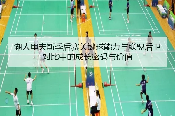 湖人里夫斯季后赛关键球能力与联盟后卫对比中的成长密码与价值